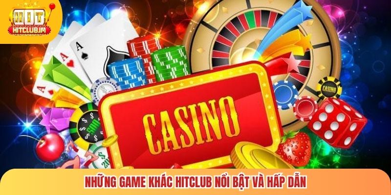 Những game khác Hitclub nổi bật và hấp dẫn