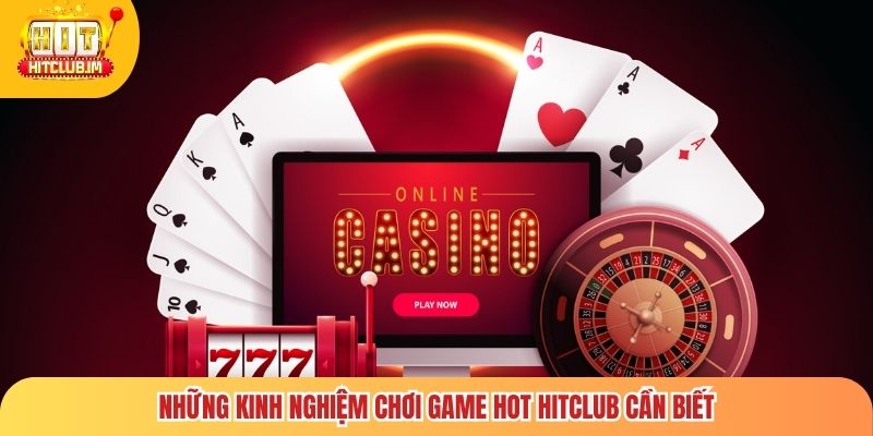 Những kinh nghiệm chơi game hot Hitclub cần biết